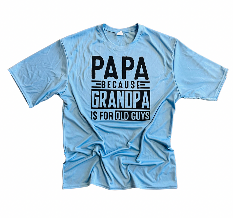 Papa Because Grandpa Is For Old Guys Dri Fit Tee